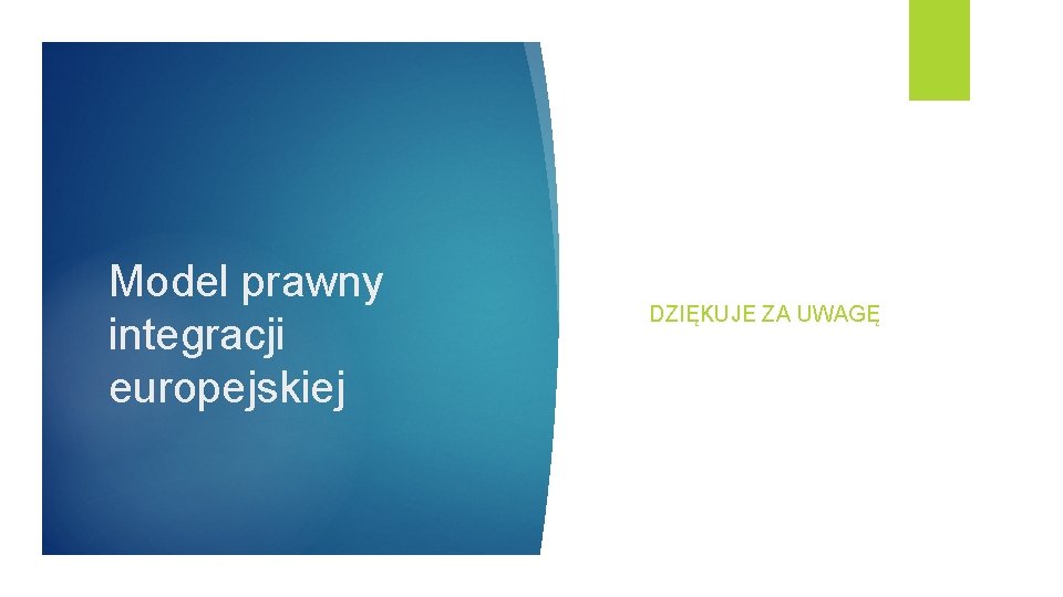 Model prawny integracji europejskiej DZIĘKUJE ZA UWAGĘ 