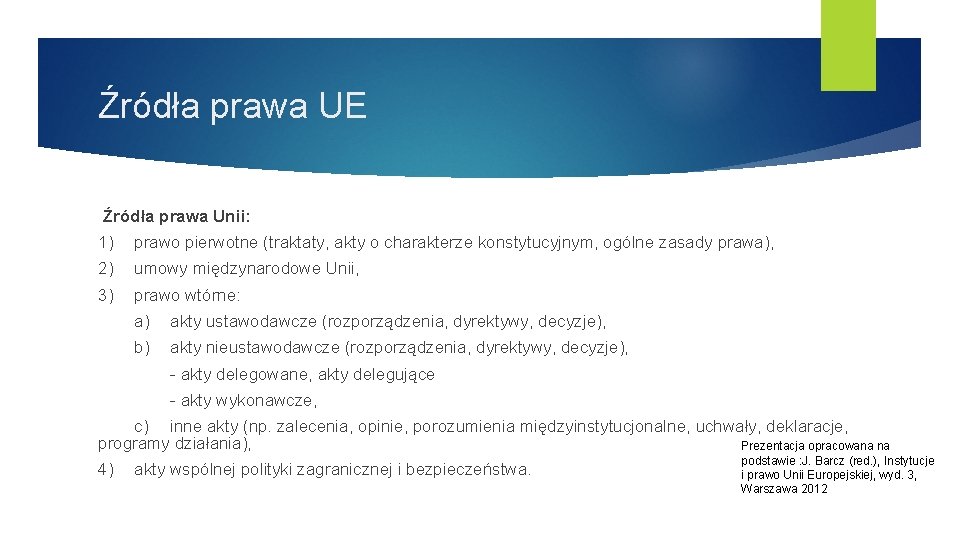 Źródła prawa UE Źródła prawa Unii: 1) prawo pierwotne (traktaty, akty o charakterze konstytucyjnym,