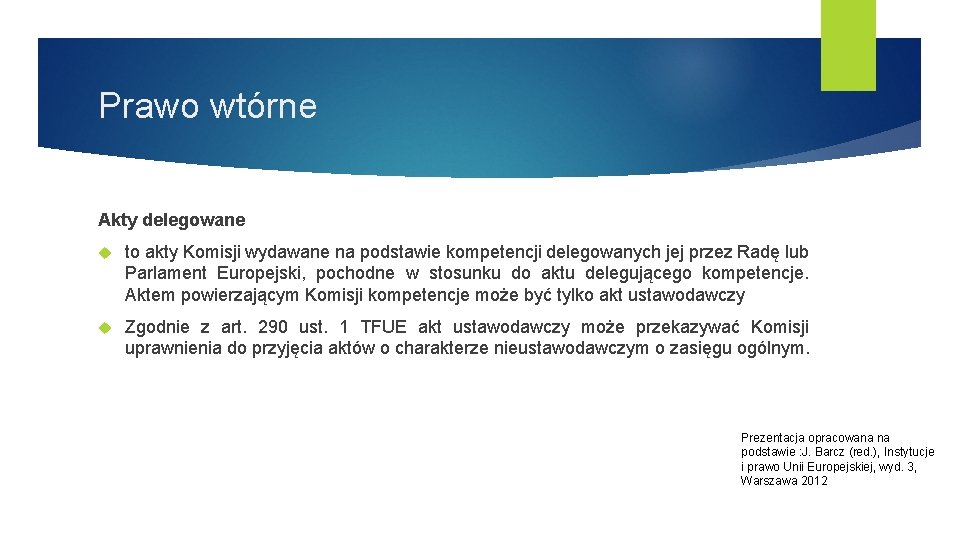 Prawo wtórne Akty delegowane to akty Komisji wydawane na podstawie kompetencji delegowanych jej przez