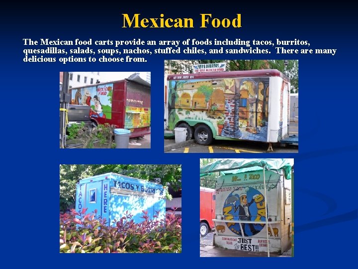 Mexican Food The Mexican food carts provide an array of foods including tacos, burritos,