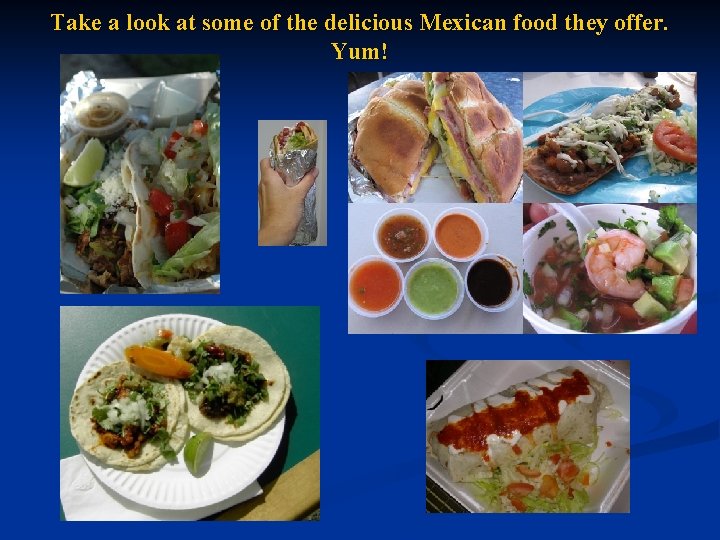 Take a look at some of the delicious Mexican food they offer. Yum! 