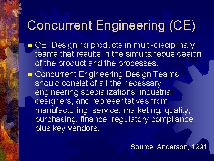 Concurrent Engineering (CE) ® CE: Designing products in multi-disciplinary teams that results in the