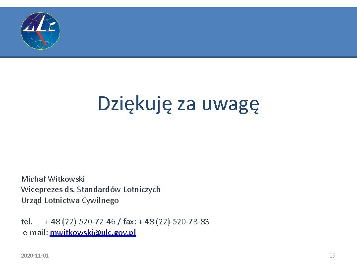 Dziękuję za uwagę Michał Witkowski Wiceprezes ds. Standardów Lotniczych Urząd Lotnictwa Cywilnego tel. +