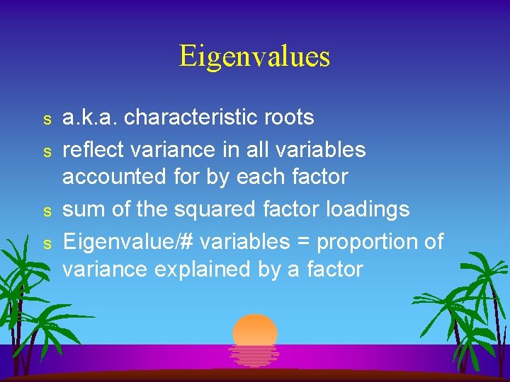 Eigenvalues s s a. k. a. characteristic roots reflect variance in all variables accounted