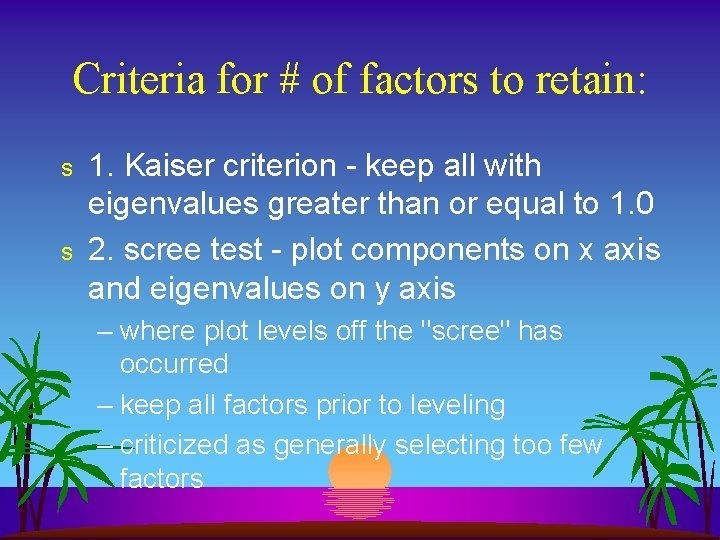 Criteria for # of factors to retain: s s 1. Kaiser criterion - keep