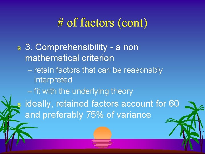 # of factors (cont) s 3. Comprehensibility - a non mathematical criterion – retain