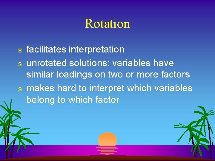 Rotation s s s facilitates interpretation unrotated solutions: variables have similar loadings on two