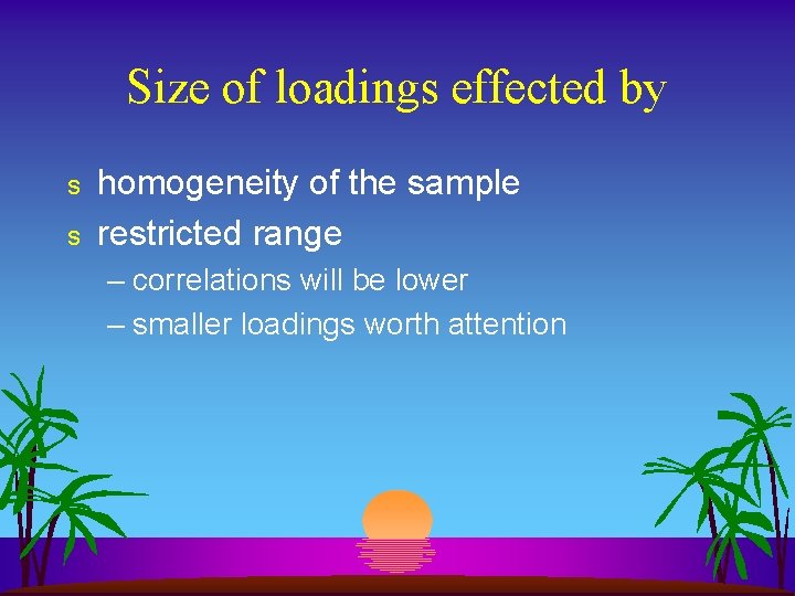 Size of loadings effected by s s homogeneity of the sample restricted range –