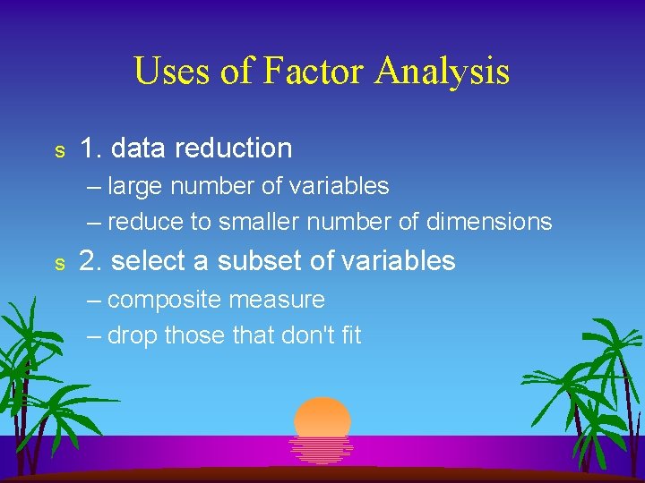 Uses of Factor Analysis s 1. data reduction – large number of variables –