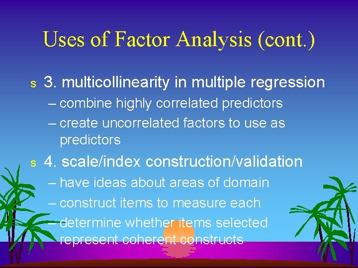 Uses of Factor Analysis (cont. ) s 3. multicollinearity in multiple regression – combine