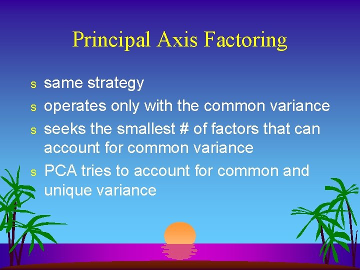 Principal Axis Factoring s s same strategy operates only with the common variance seeks