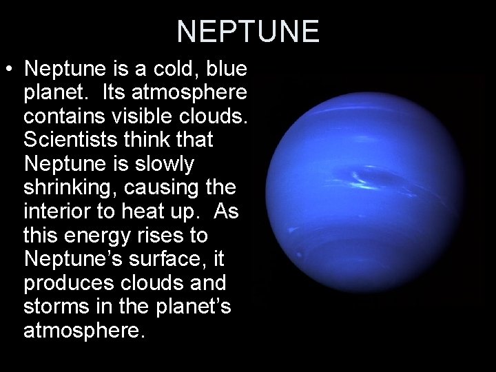 NEPTUNE • Neptune is a cold, blue planet. Its atmosphere contains visible clouds. Scientists