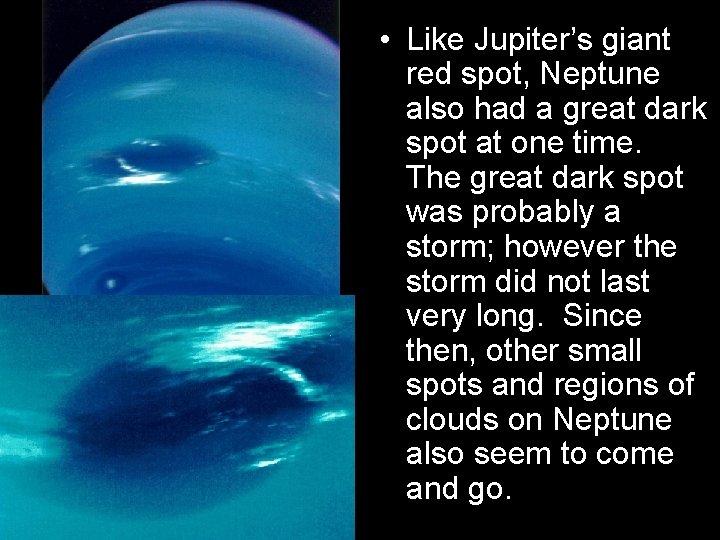  • Like Jupiter’s giant red spot, Neptune also had a great dark spot