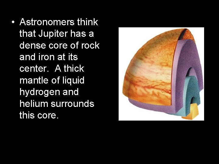  • Astronomers think that Jupiter has a dense core of rock and iron