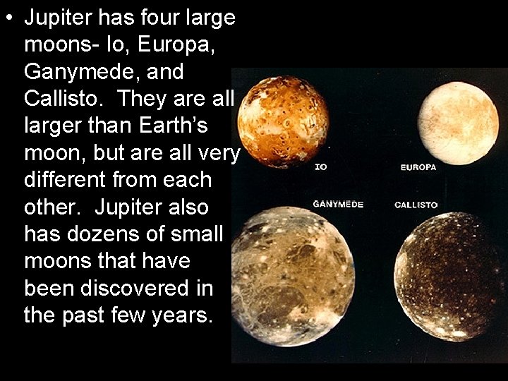  • Jupiter has four large moons- Io, Europa, Ganymede, and Callisto. They are