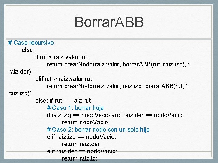 Borrar. ABB # Caso recursivo else: if rut < raiz. valor. rut: return crear.