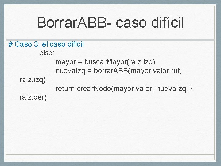 Borrar. ABB- caso difícil # Caso 3: el caso dificil else: mayor = buscar.