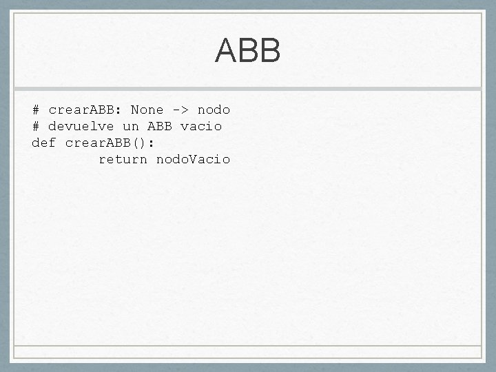 ABB # crear. ABB: None -> nodo # devuelve un ABB vacio def crear.