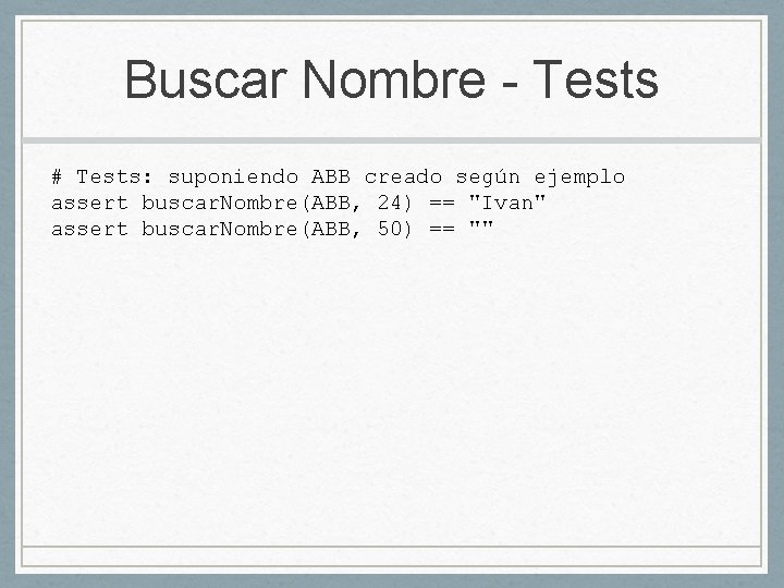 Buscar Nombre - Tests # Tests: suponiendo ABB creado según ejemplo assert buscar. Nombre(ABB,