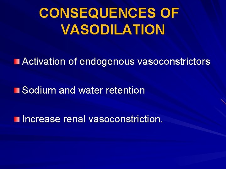 CONSEQUENCES OF VASODILATION Activation of endogenous vasoconstrictors Sodium and water retention Increase renal vasoconstriction. CONSEQUENCES OF VASODILATION Activation of endogenous vasoconstrictors Sodium and water retention Increase renal vasoconstriction.