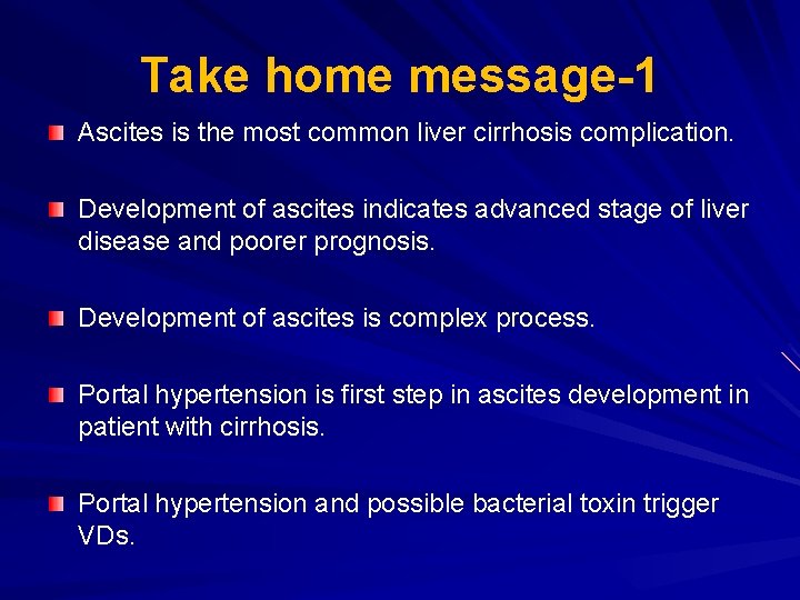 Take home message-1 Ascites is the most common liver cirrhosis complication. Development of ascites Take home message-1 Ascites is the most common liver cirrhosis complication. Development of ascites
