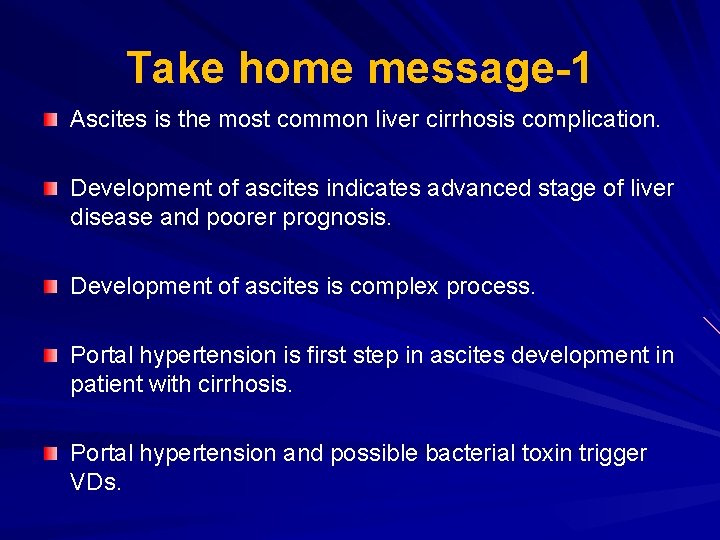 Take home message-1 Ascites is the most common liver cirrhosis complication. Development of ascites