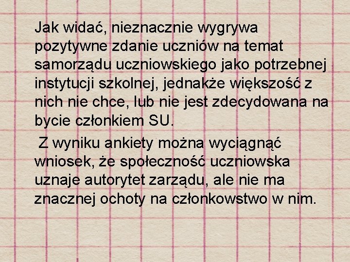 Jak widać, nieznacznie wygrywa pozytywne zdanie uczniów na temat samorządu uczniowskiego jako potrzebnej instytucji