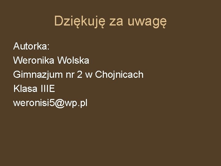 Dziękuję za uwagę Autorka: Weronika Wolska Gimnazjum nr 2 w Chojnicach Klasa IIIE weronisi