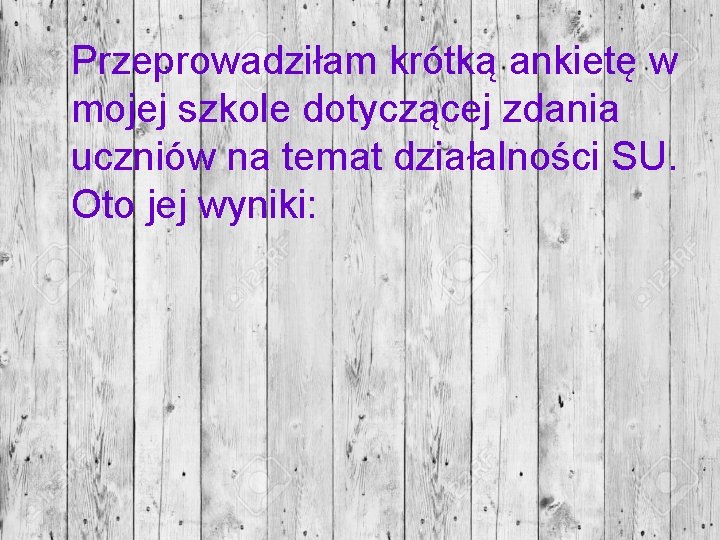 Przeprowadziłam krótką ankietę w mojej szkole dotyczącej zdania uczniów na temat działalności SU. Oto