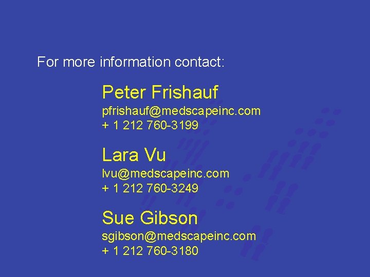 For more information contact: Peter Frishauf pfrishauf@medscapeinc. com + 1 212 760 -3199 Lara