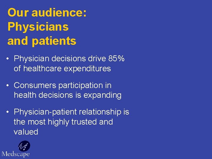 Our audience: Physicians and patients • Physician decisions drive 85% of healthcare expenditures •