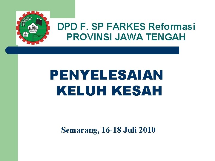 DPD F. SP FARKES Reformasi PROVINSI JAWA TENGAH PENYELESAIAN KELUH KESAH Semarang, 16 -18