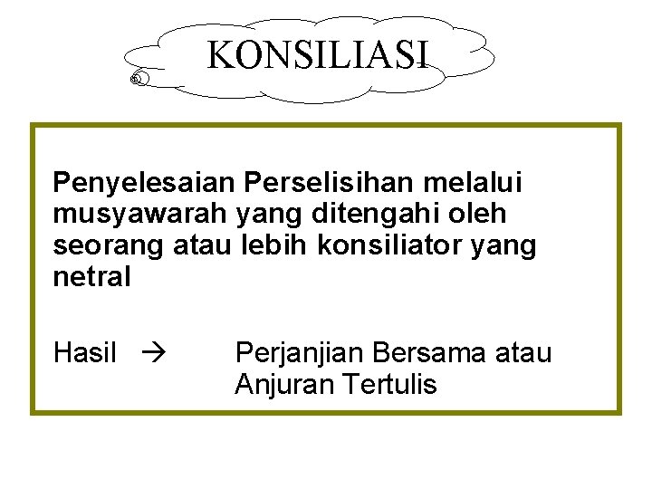 KONSILIASI Penyelesaian Perselisihan melalui musyawarah yang ditengahi oleh seorang atau lebih konsiliator yang netral