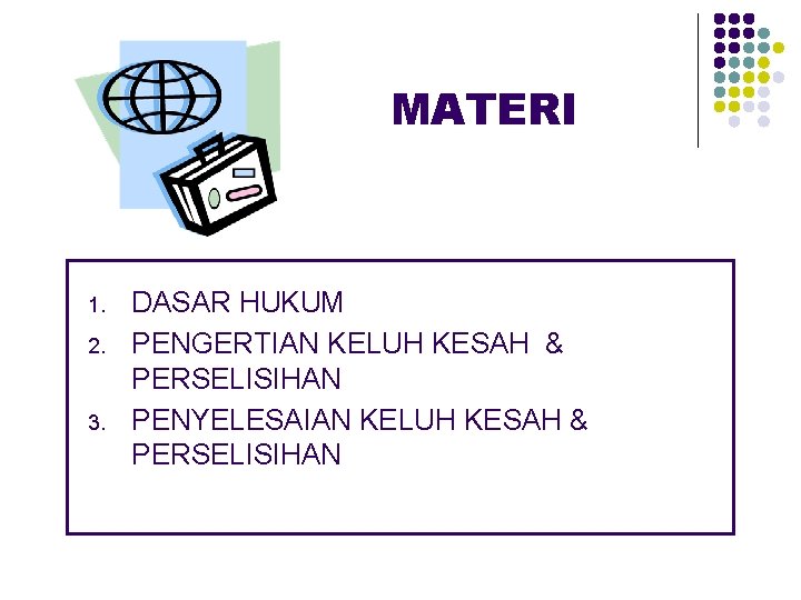 MATERI 1. 2. 3. DASAR HUKUM PENGERTIAN KELUH KESAH & PERSELISIHAN PENYELESAIAN KELUH KESAH