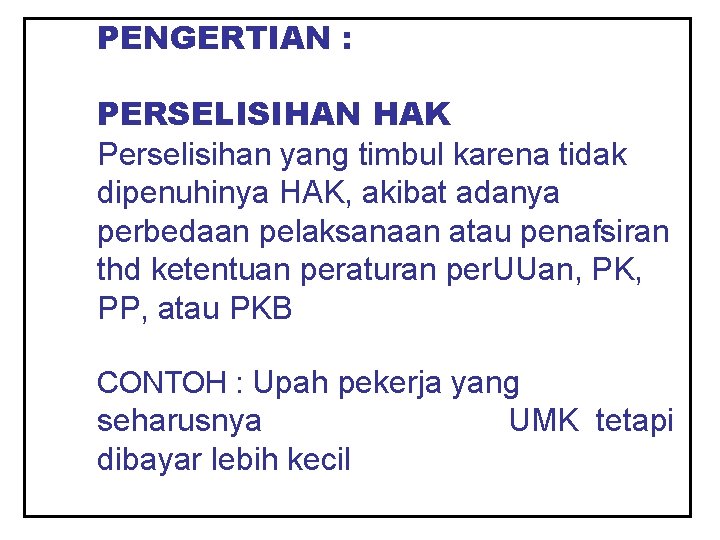 PENGERTIAN : PERSELISIHAN HAK Perselisihan yang timbul karena tidak dipenuhinya HAK, akibat adanya perbedaan PENGERTIAN : PERSELISIHAN HAK Perselisihan yang timbul karena tidak dipenuhinya HAK, akibat adanya perbedaan