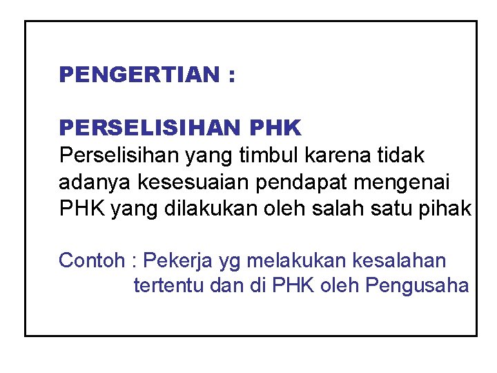  • PENGERTIAN : PERSELISIHAN PHK Perselisihan yang timbul karena tidak adanya kesesuaian pendapat