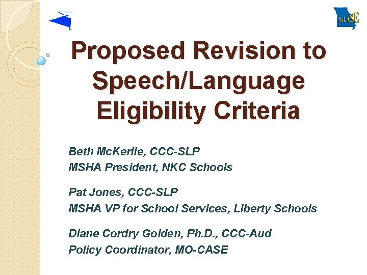 Proposed Revision to Speech/Language Eligibility Criteria Beth Mc. Kerlie, CCC-SLP MSHA President, NKC Schools