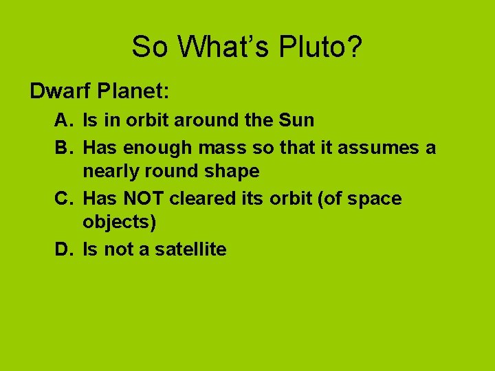 So What’s Pluto? Dwarf Planet: A. Is in orbit around the Sun B. Has