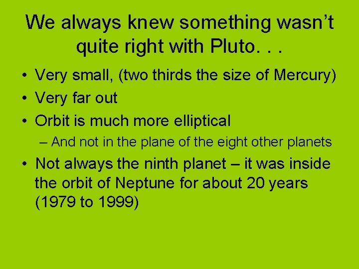 We always knew something wasn’t quite right with Pluto. . . • Very small,