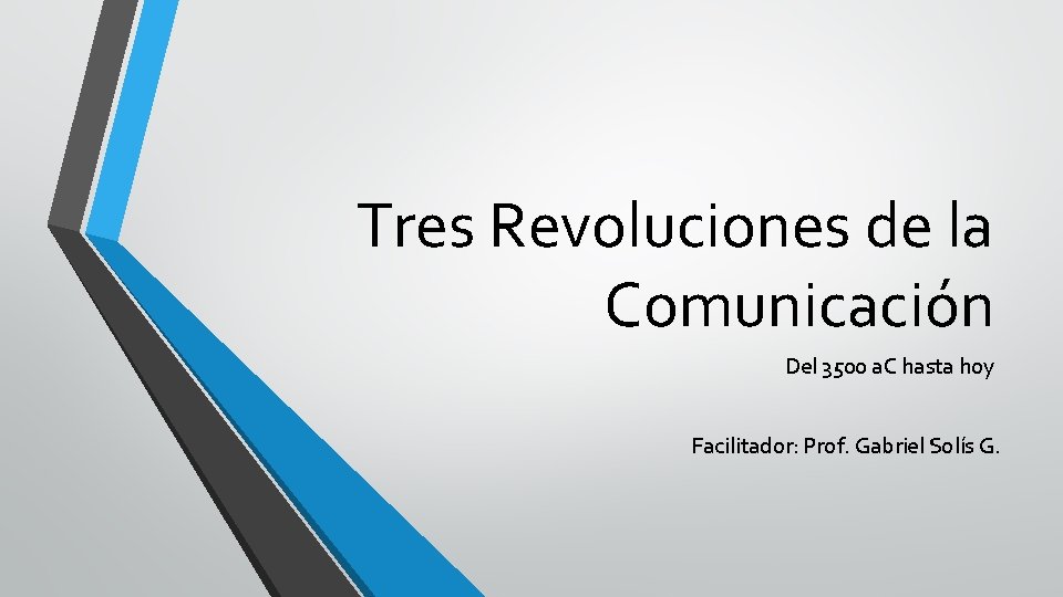 Tres Revoluciones de la Comunicación Del 3500 a. C hasta hoy Facilitador: Prof. Gabriel