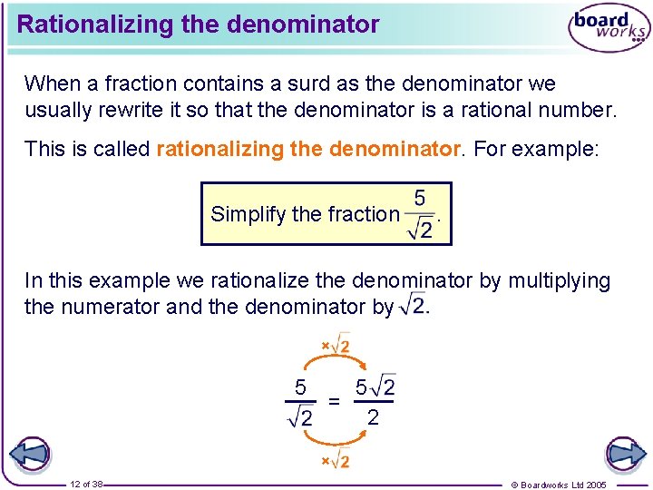 Rationalizing the denominator When a fraction contains a surd as the denominator we usually