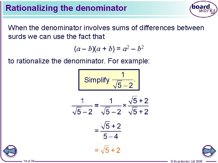 Rationalizing the denominator When the denominator involves sums of differences between surds we can