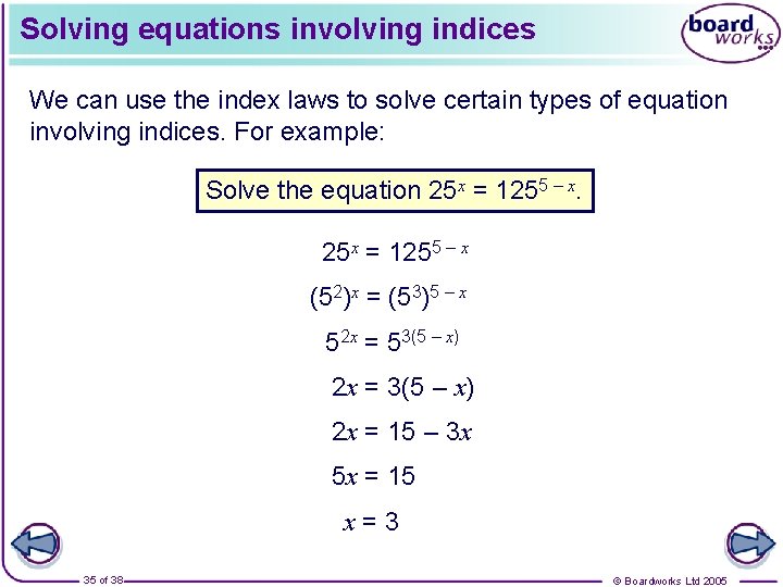 Solving equations involving indices We can use the index laws to solve certain types