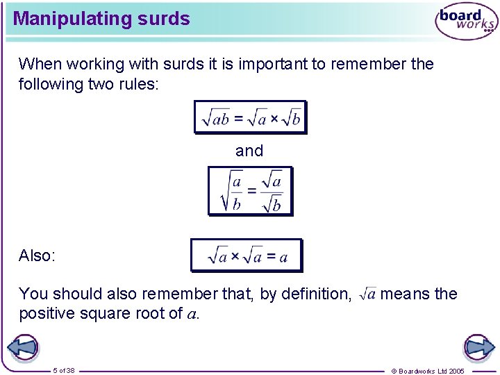 Manipulating surds When working with surds it is important to remember the following two