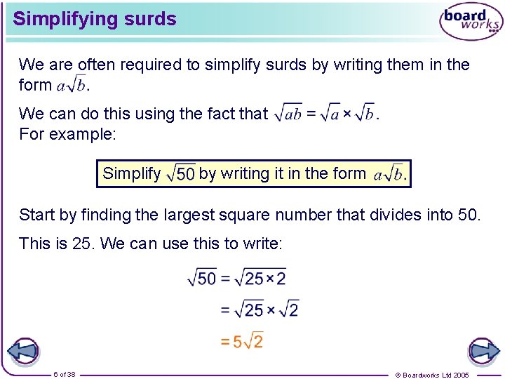 Simplifying surds We are often required to simplify surds by writing them in the