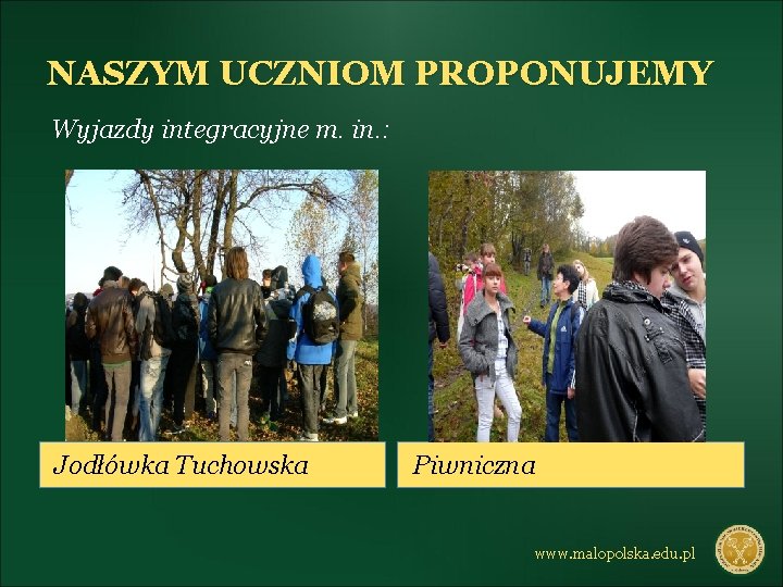 NASZYM UCZNIOM PROPONUJEMY Wyjazdy integracyjne m. in. : Jodłówka Tuchowska Piwniczna www. malopolska. edu.