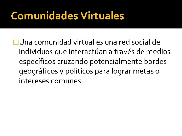 Comunidades Virtuales �Una comunidad virtual es una red social de individuos que interactúan a