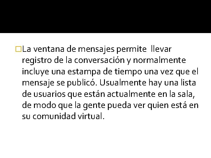 �La ventana de mensajes permite llevar registro de la conversación y normalmente incluye una