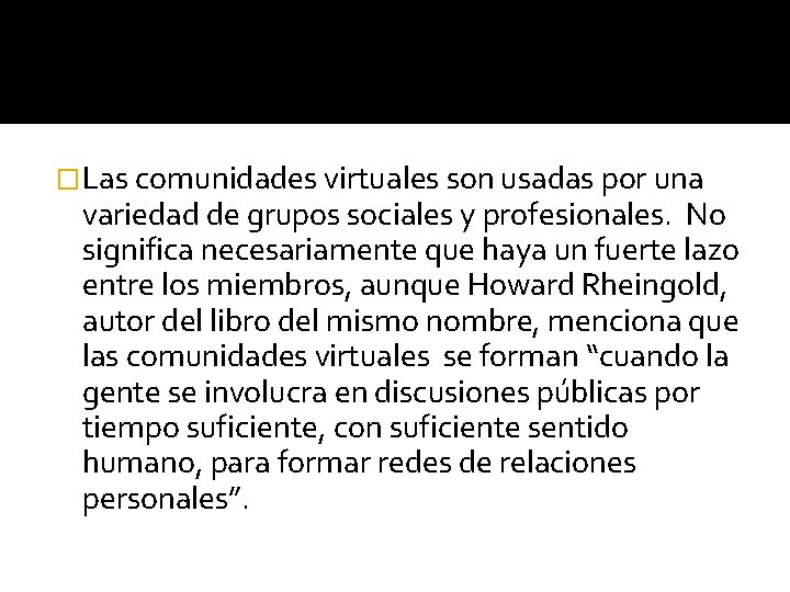�Las comunidades virtuales son usadas por una variedad de grupos sociales y profesionales. No