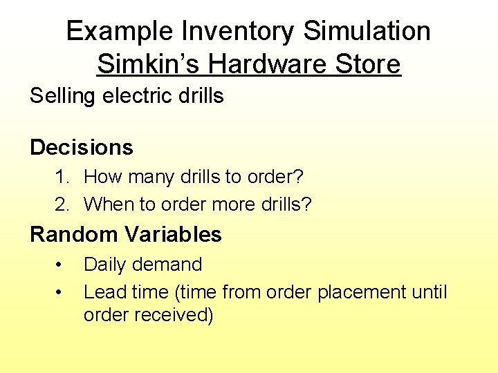 Example Inventory Simulation Simkin’s Hardware Store Selling electric drills Decisions 1. How many drills